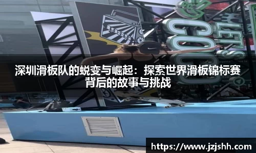 深圳滑板队的蜕变与崛起：探索世界滑板锦标赛背后的故事与挑战