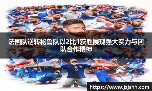 法国队逆转秘鲁队以2比1获胜展现强大实力与团队合作精神